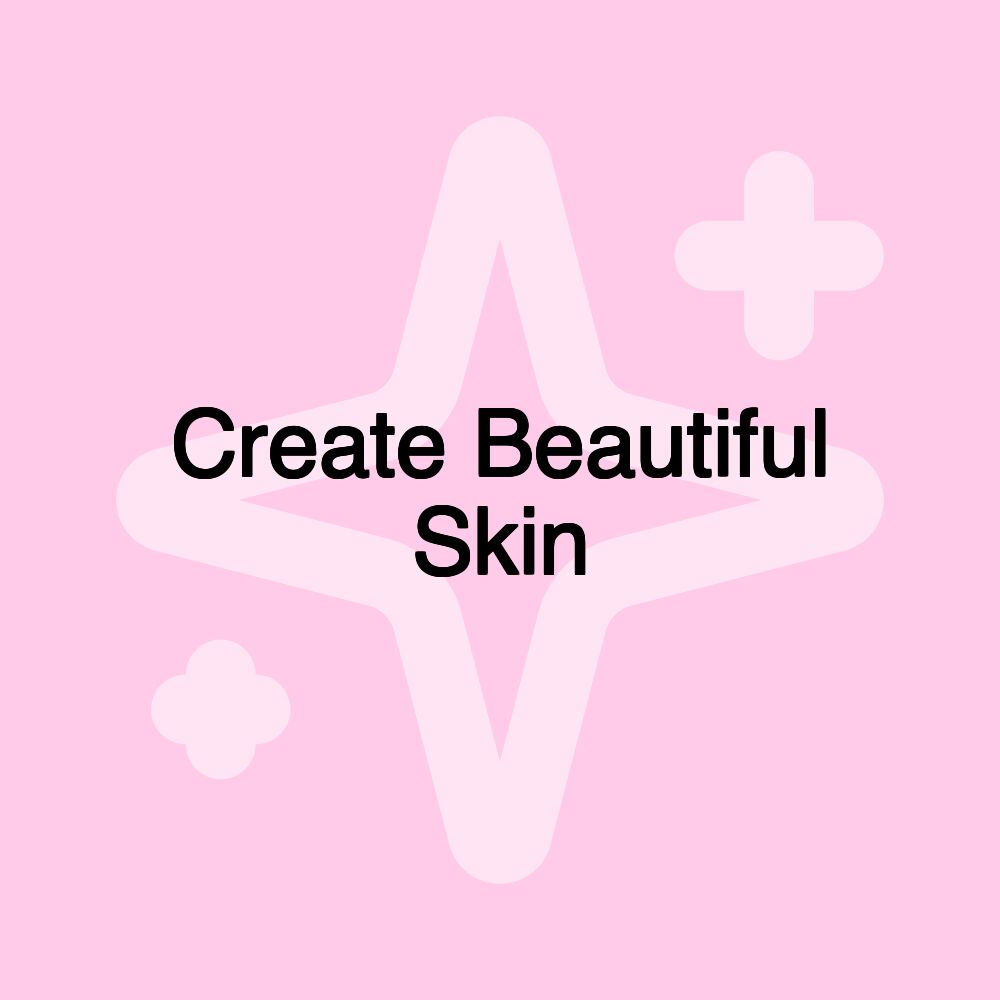 Create Beautiful Skin