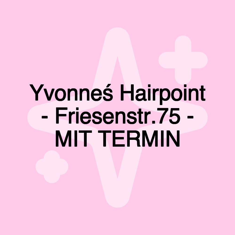 Yvonneś Hairpoint - Friesenstr.75 - MIT TERMIN