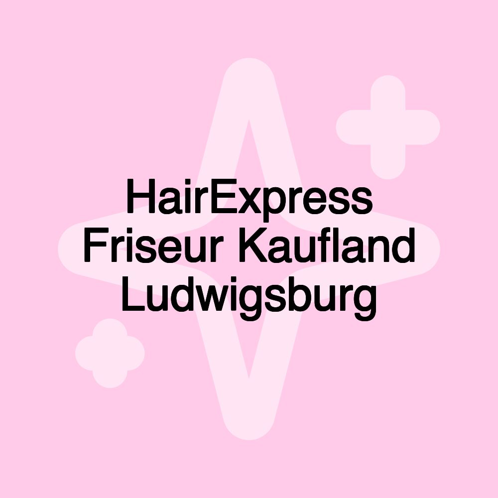 HairExpress Friseur Kaufland Ludwigsburg