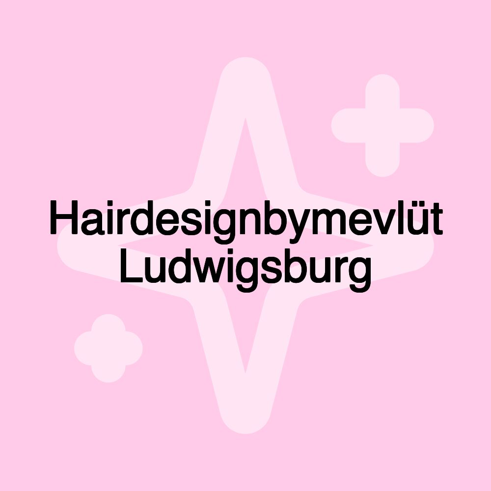 Hairdesignbymevlüt Ludwigsburg