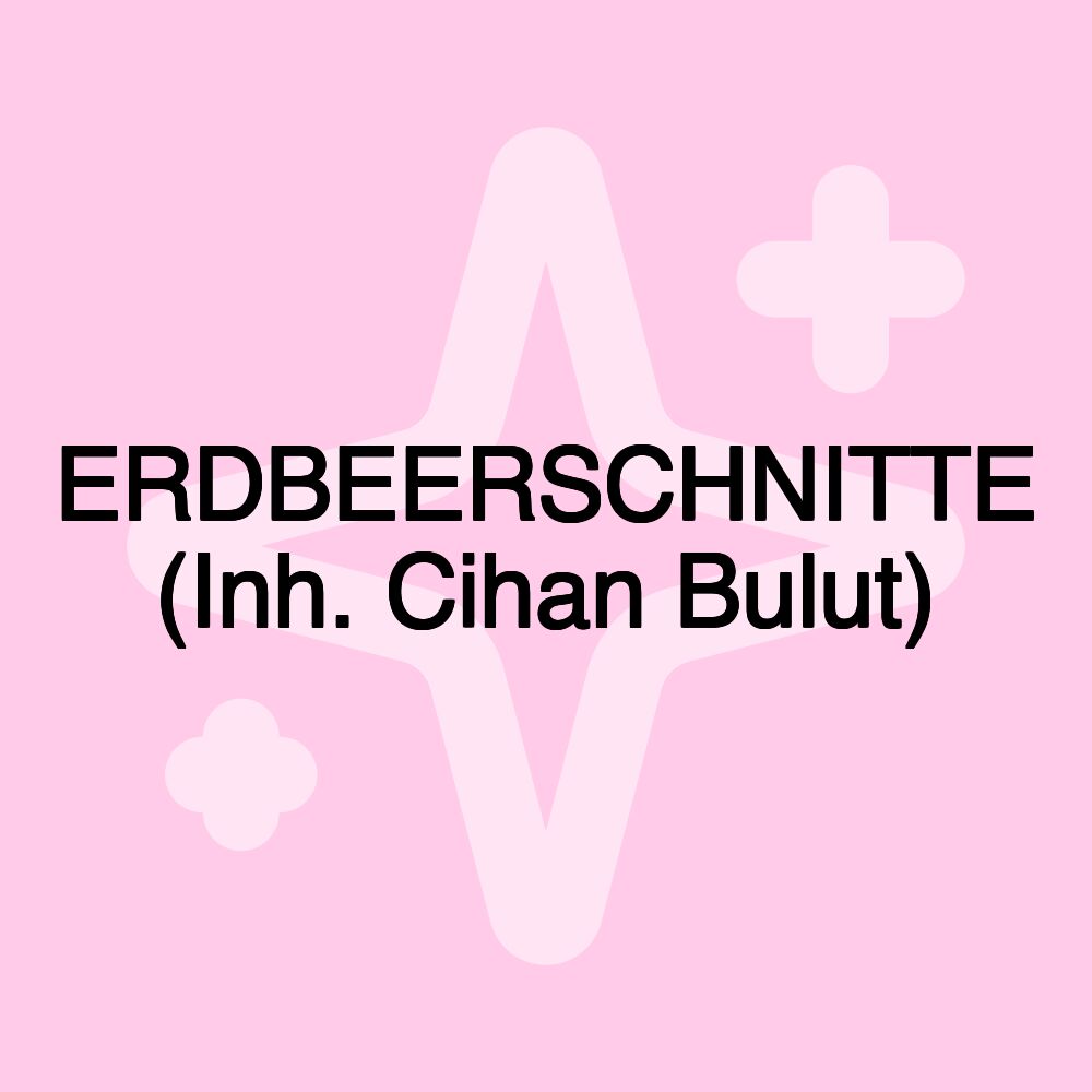 ERDBEERSCHNITTE (Inh. Cihan Bulut)