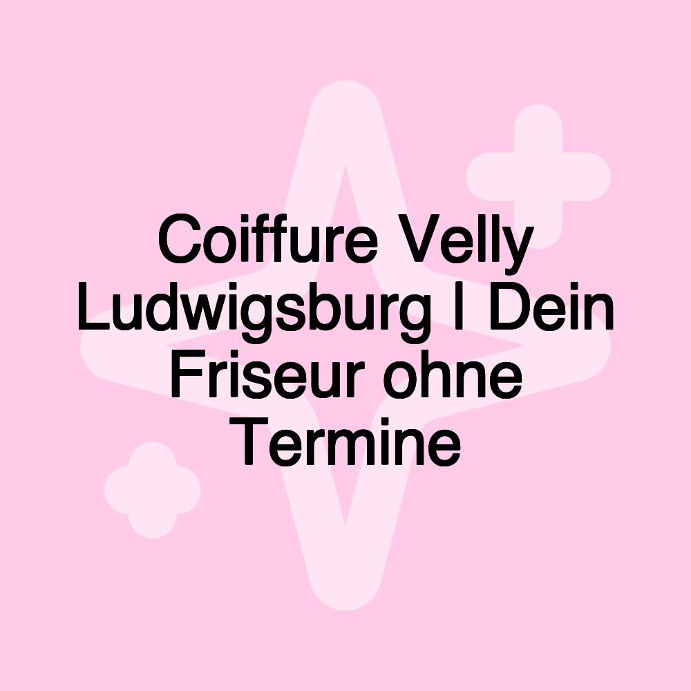 Coiffure Velly Ludwigsburg | Dein Friseur ohne Termine