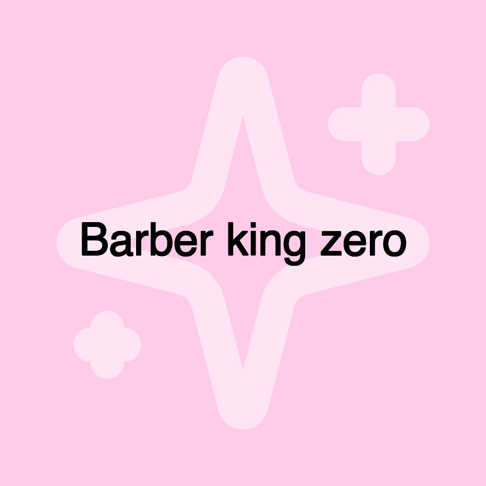 Barber king zero