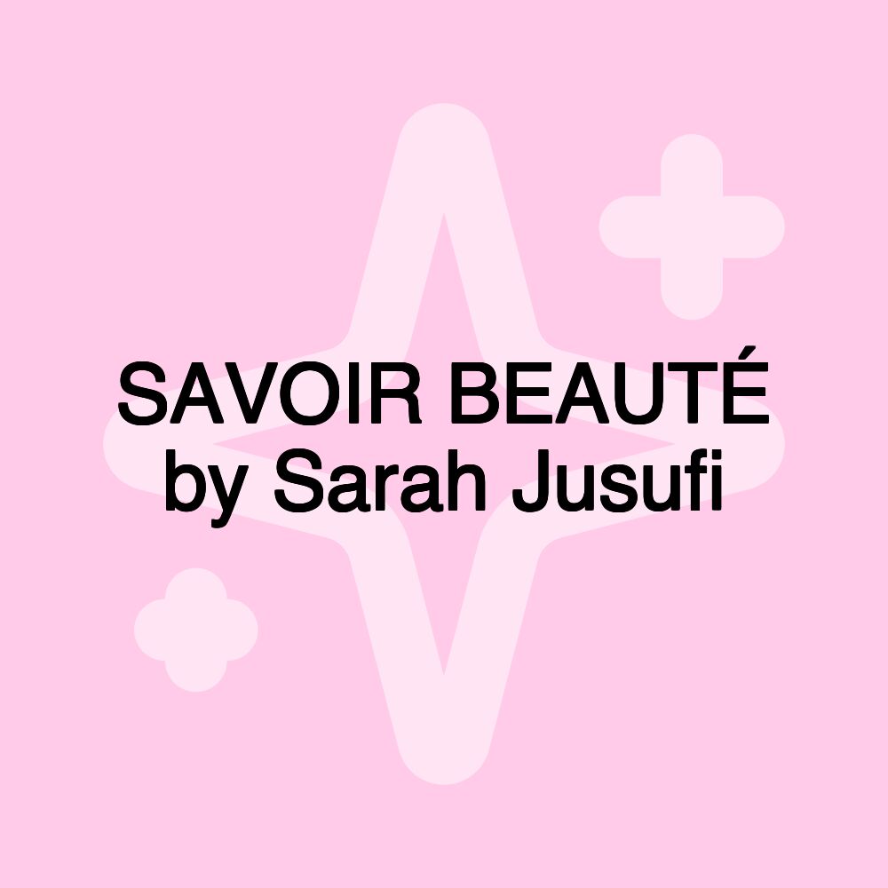 SAVOIR BEAUTÉ by Sarah Jusufi