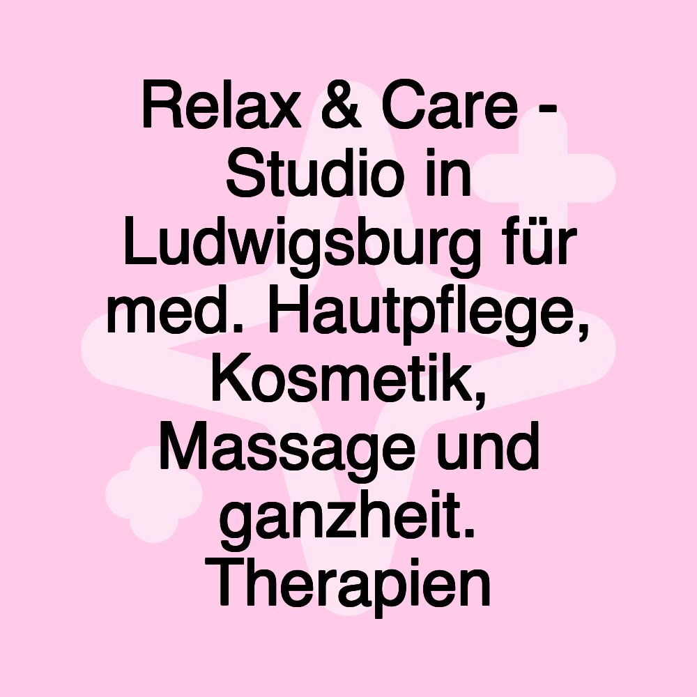 Relax & Care - Studio in Ludwigsburg für med. Hautpflege, Kosmetik, Massage und ganzheit. Therapien