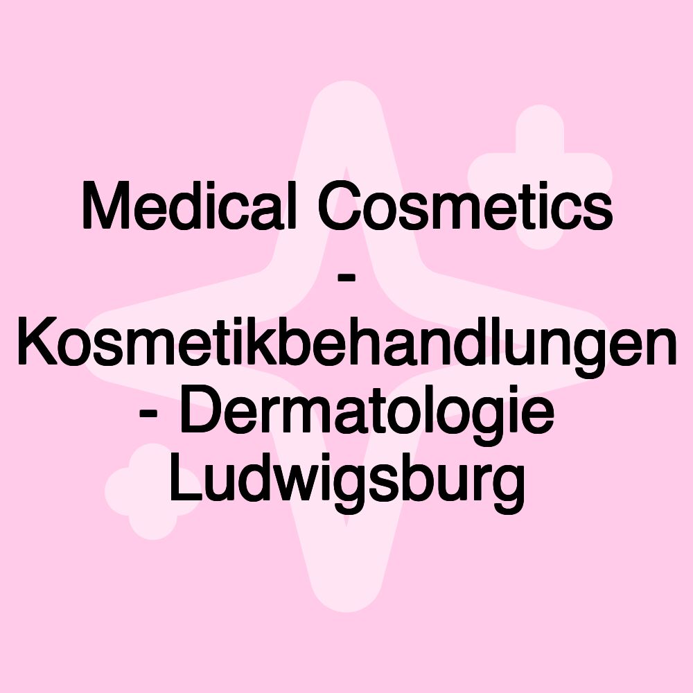 Medical Cosmetics - Kosmetikbehandlungen - Dermatologie Ludwigsburg