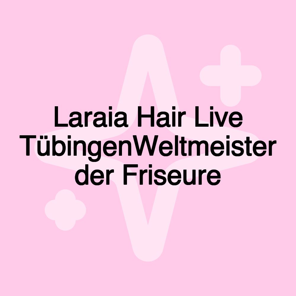 Laraia Hair Live TübingenWeltmeister der Friseure