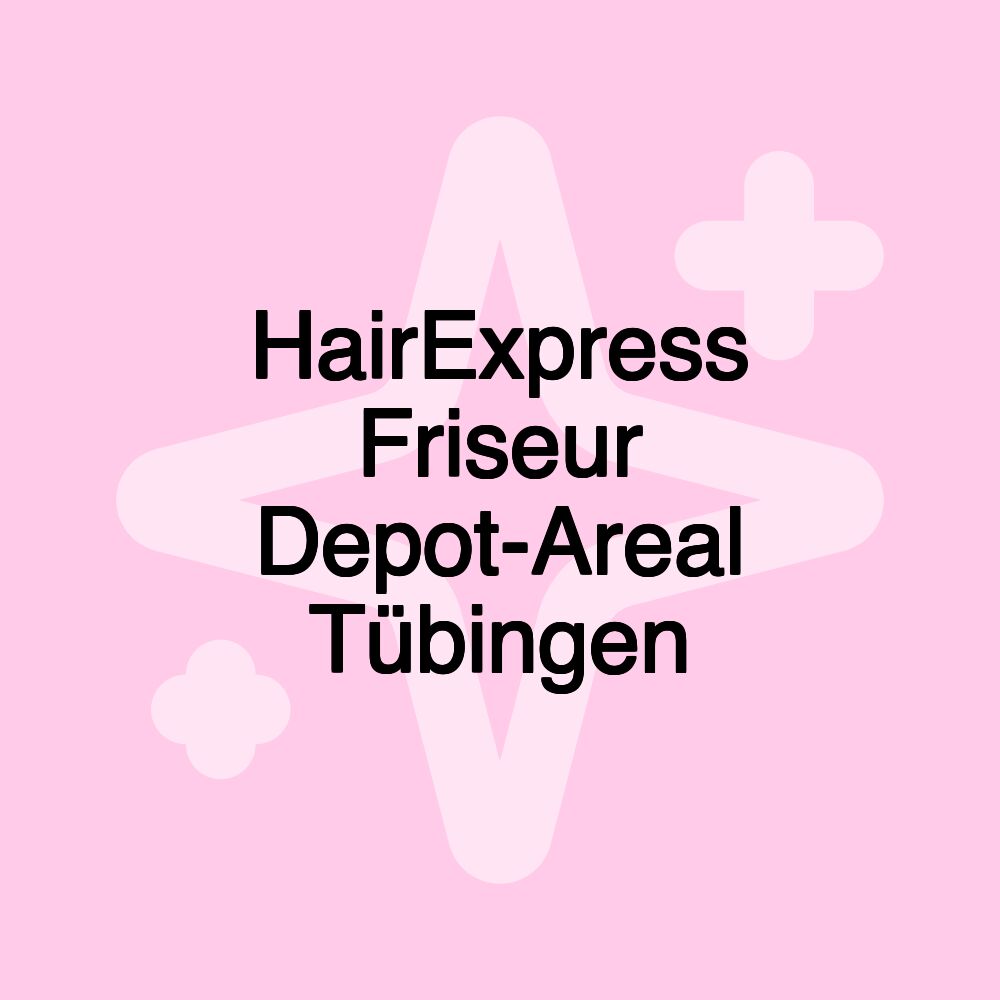 HairExpress Friseur Depot-Areal Tübingen