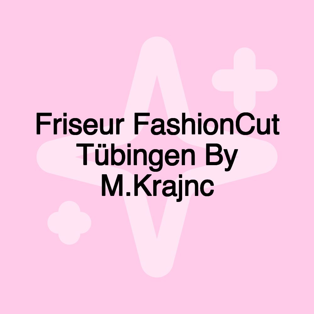 Friseur FashionCut Tübingen By M.Krajnc