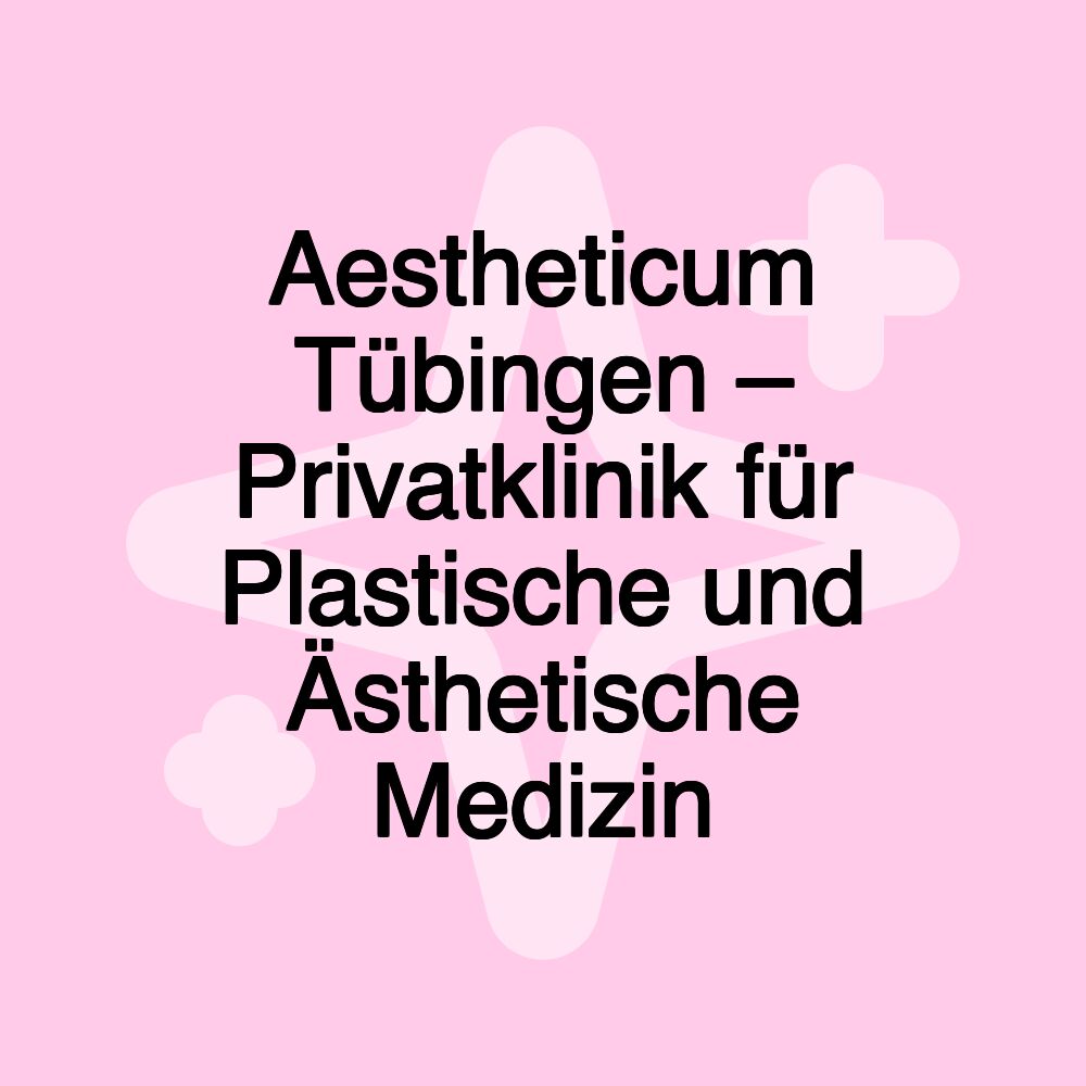 Aestheticum Tübingen – Privatklinik für Plastische und Ästhetische Medizin