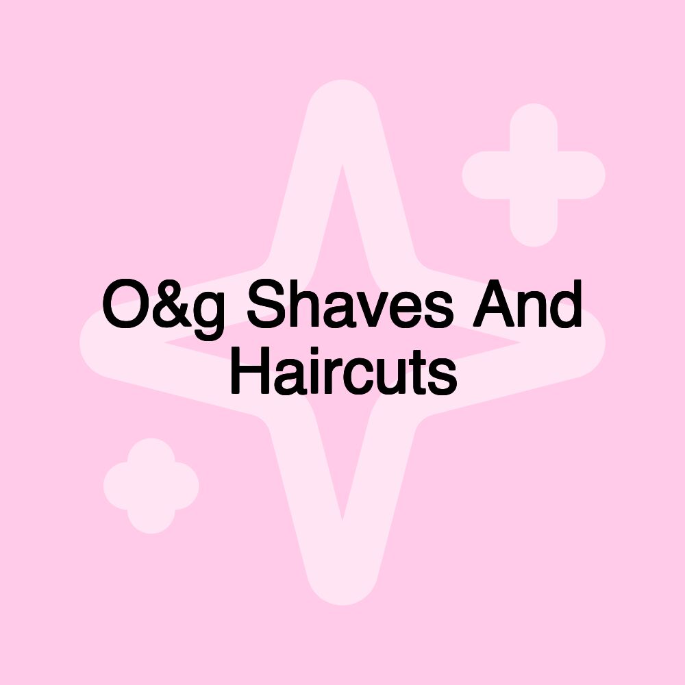 O&g Shaves And Haircuts