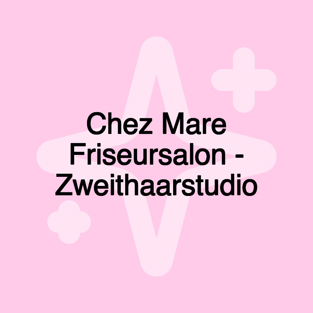 Chez Mare Friseursalon - Zweithaarstudio