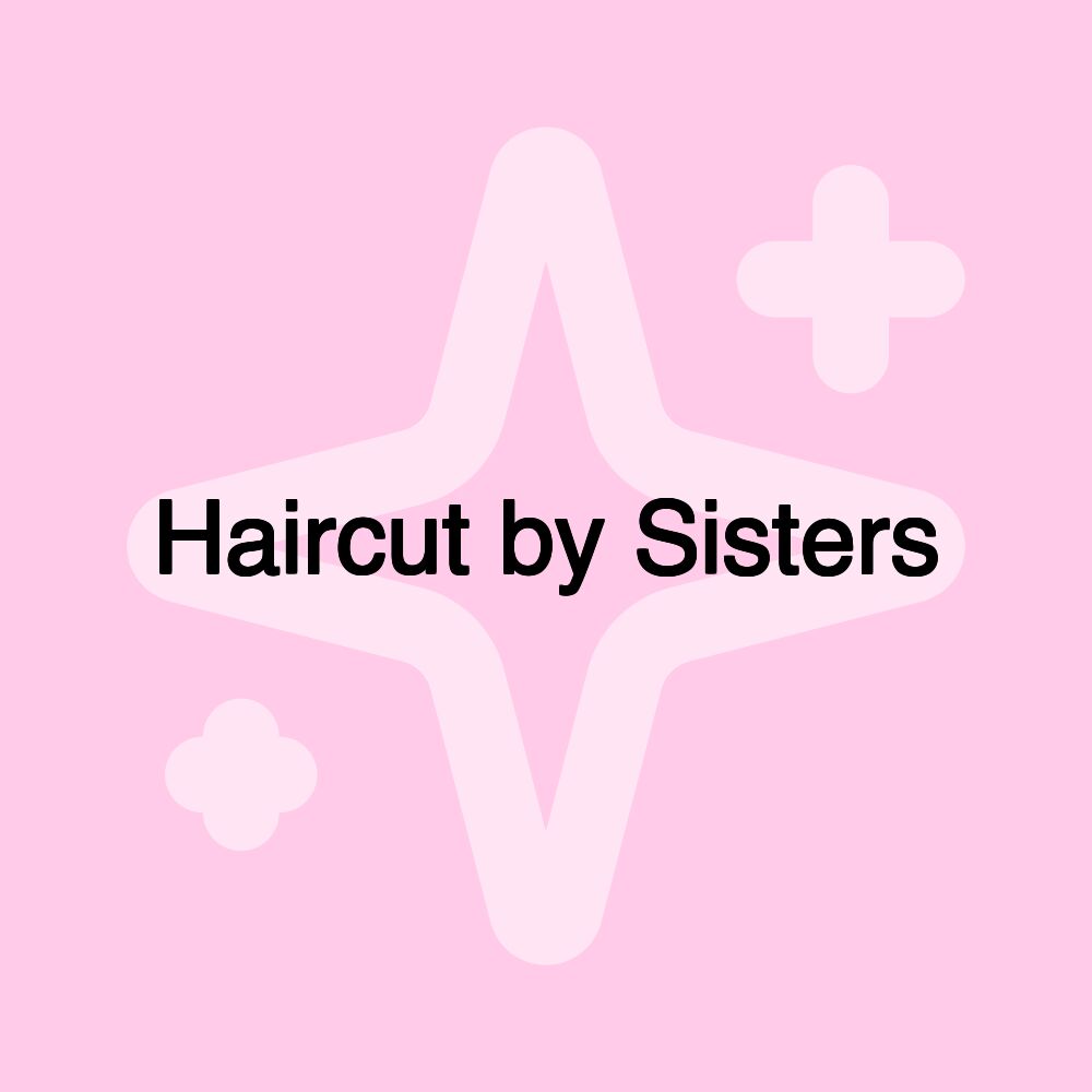 Haircut by Sisters