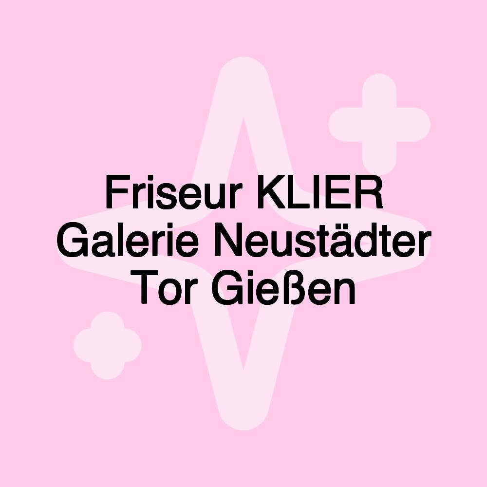 Friseur KLIER Galerie Neustädter Tor Gießen