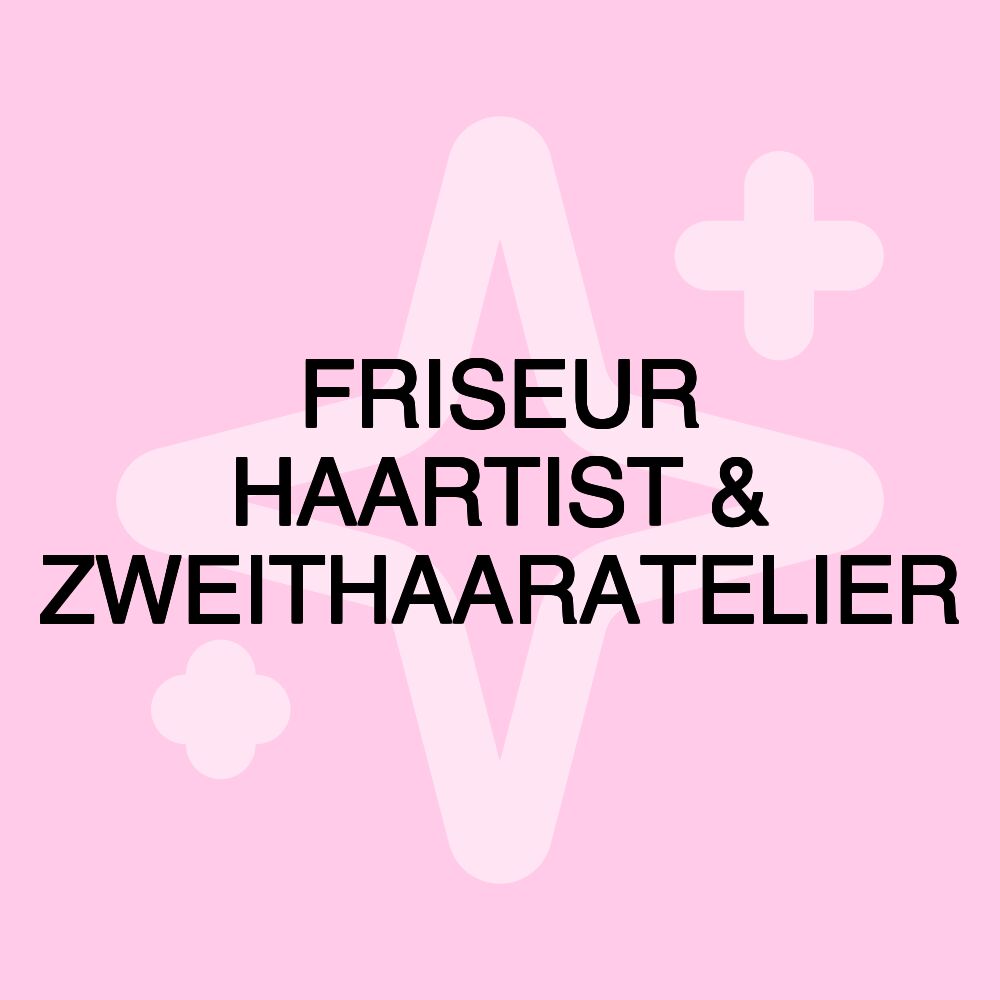 FRISEUR HAARTIST & ZWEITHAARATELIER