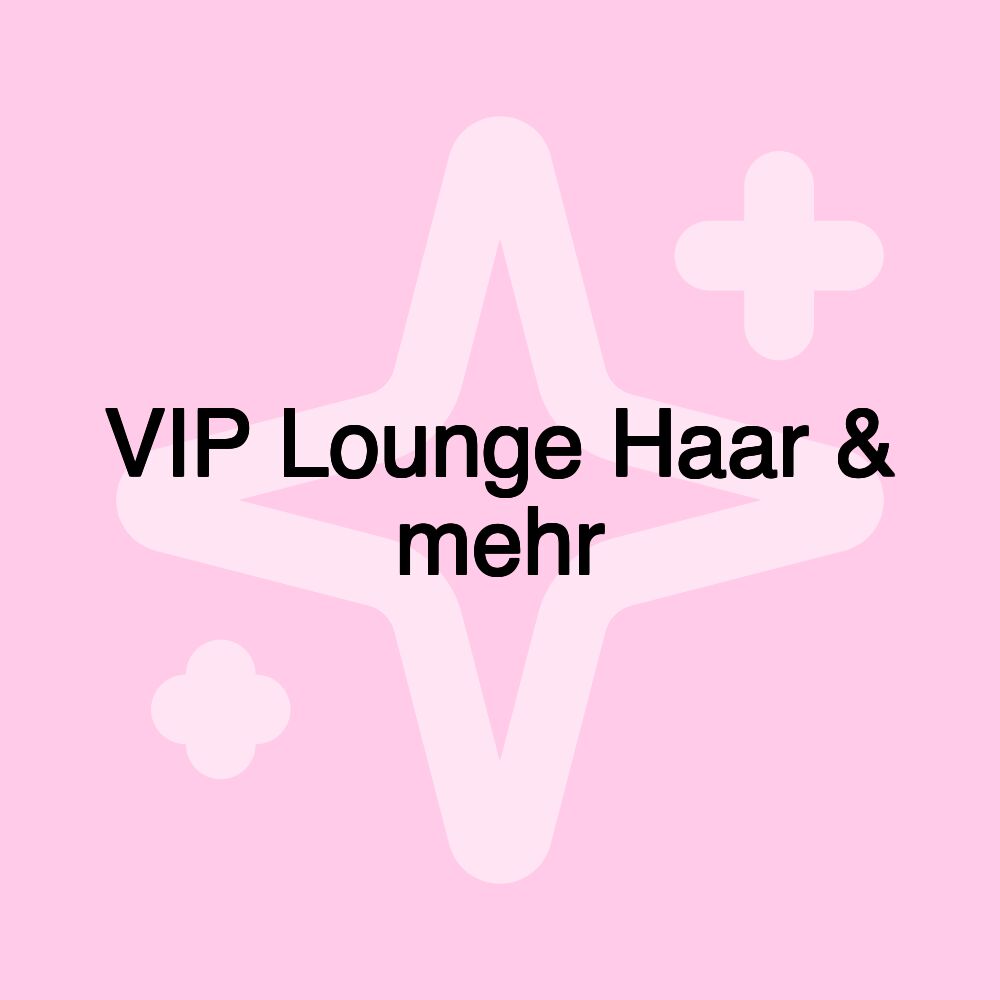 VIP Lounge Haar & mehr