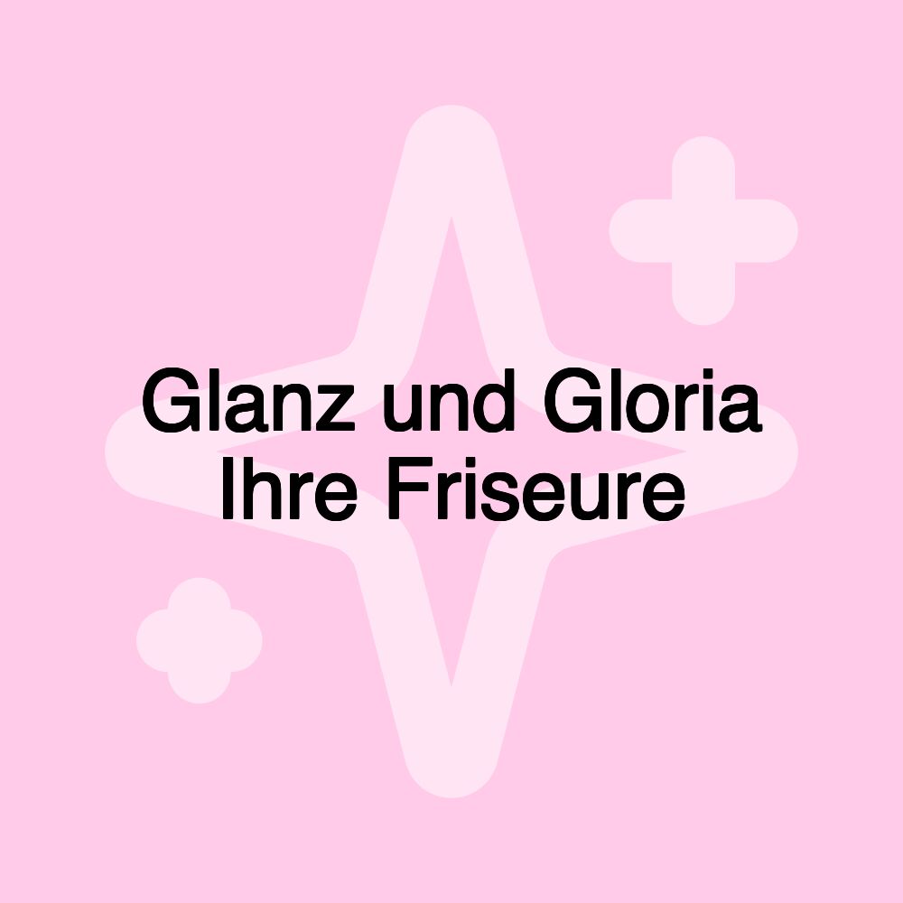 Glanz und Gloria Ihre Friseure