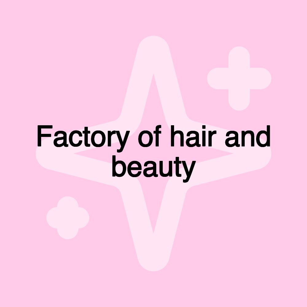 Factory of hair and beauty