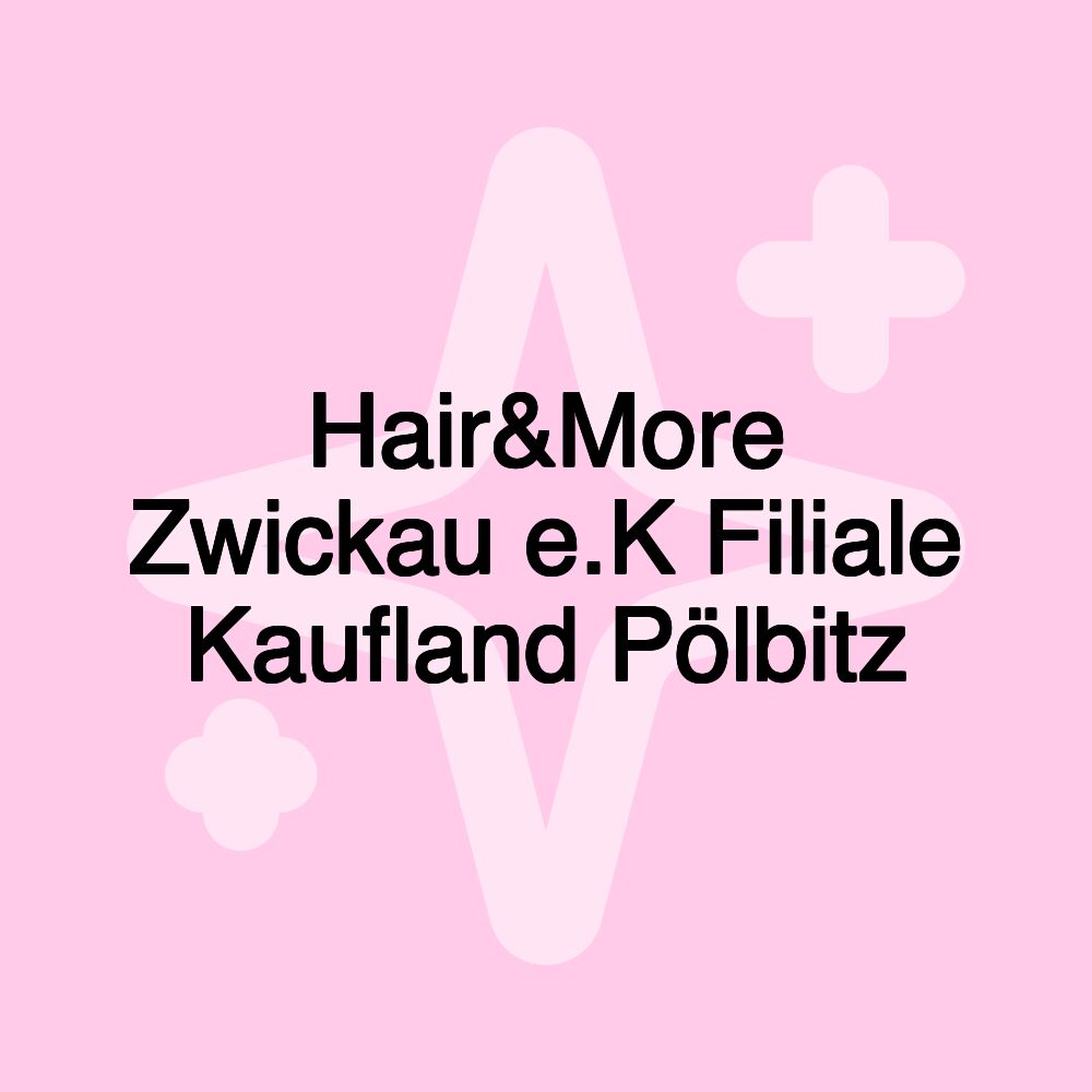 Hair&More Zwickau e.K Filiale Kaufland Pölbitz