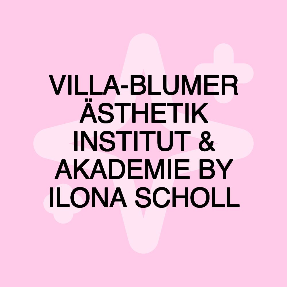 VILLA-BLUMER ÄSTHETIK INSTITUT & AKADEMIE BY ILONA SCHOLL