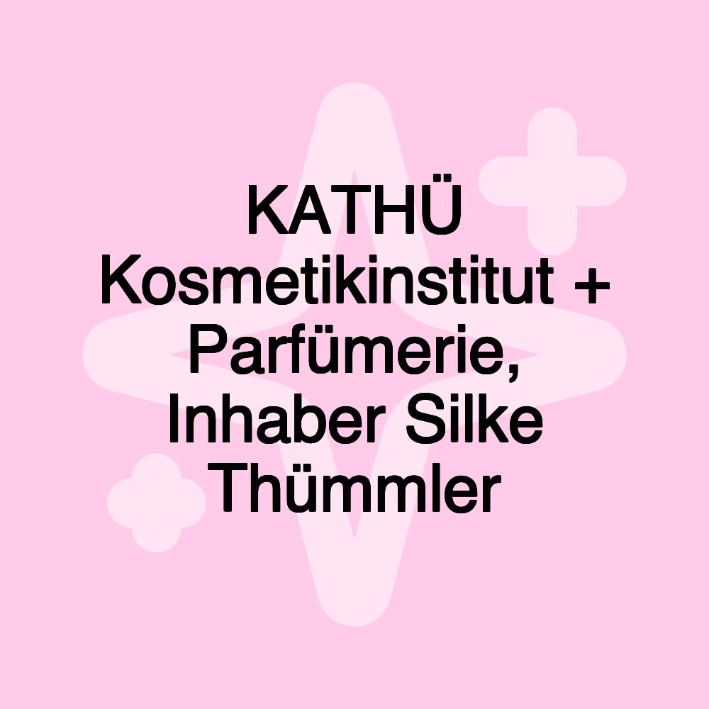 KATHÜ Kosmetikinstitut + Parfümerie, Inhaber Silke Thümmler