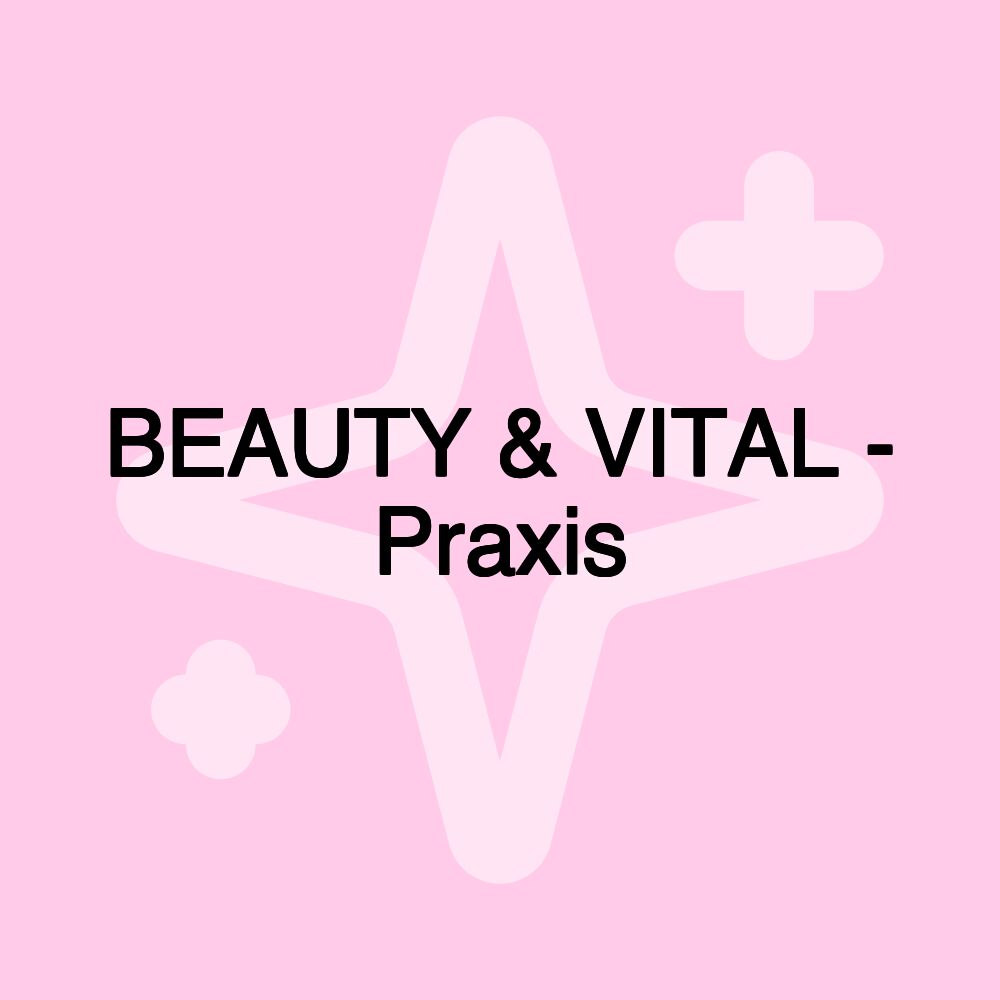 BEAUTY & VITAL - Praxis