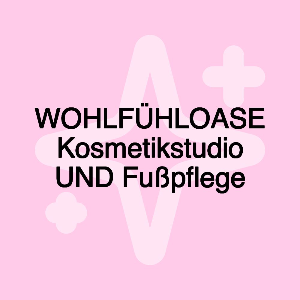 WOHLFÜHLOASE Kosmetikstudio UND Fußpflege