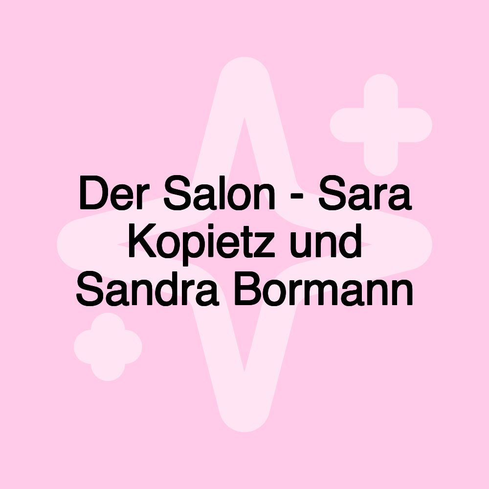 Der Salon - Sara Kopietz und Sandra Bormann