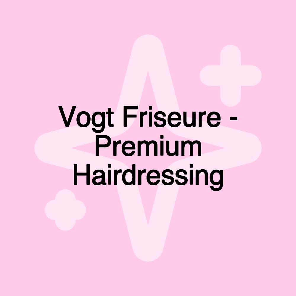 Vogt Friseure - Premium Hairdressing