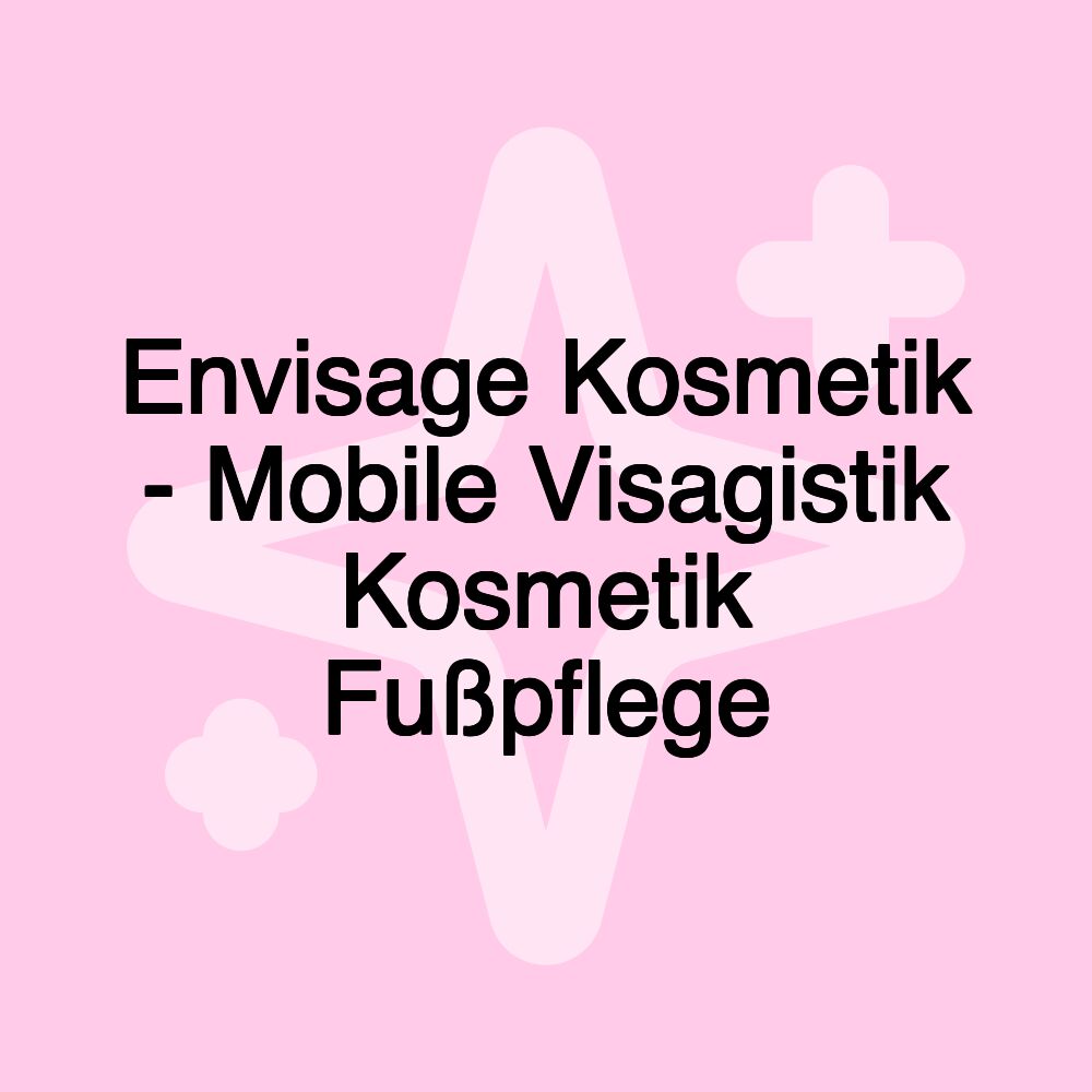 Envisage Kosmetik - Mobile Visagistik Kosmetik Fußpflege