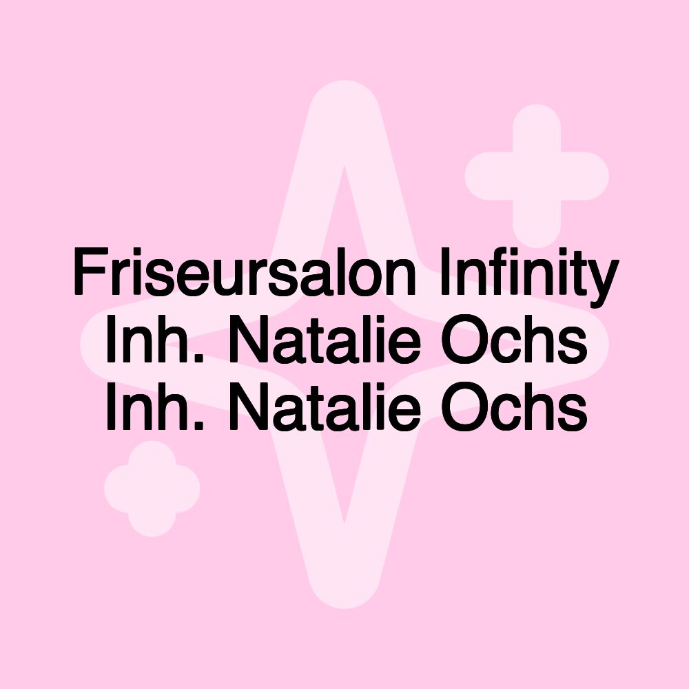 Friseursalon Infinity Inh. Natalie Ochs Inh. Natalie Ochs