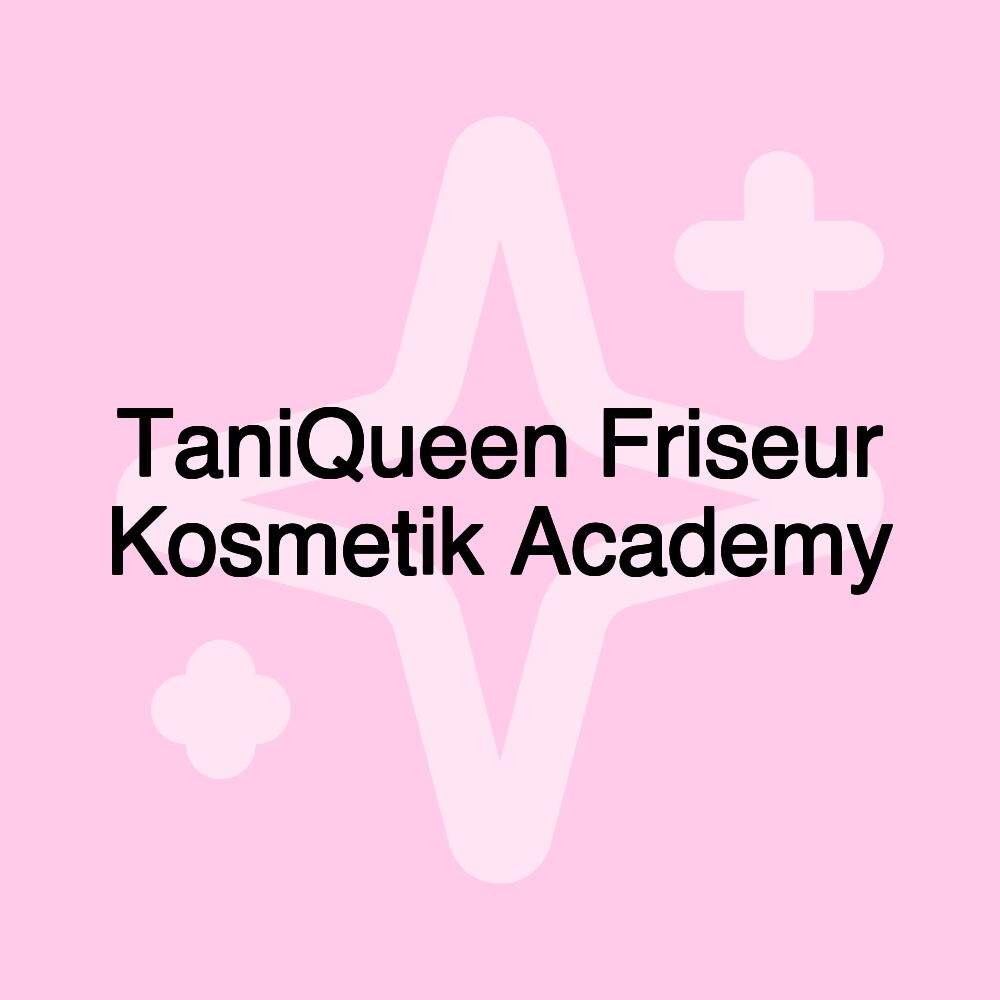 TaniQueen Friseur Kosmetik Academy