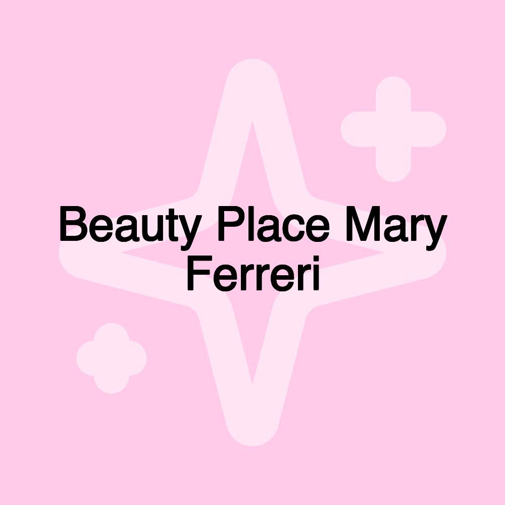 Beauty Place Mary Ferreri