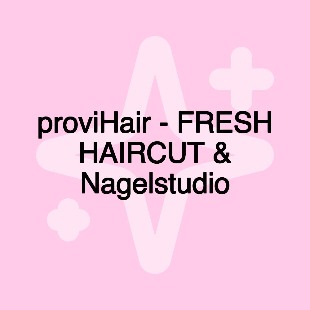 proviHair - FRESH HAIRCUT & Nagelstudio