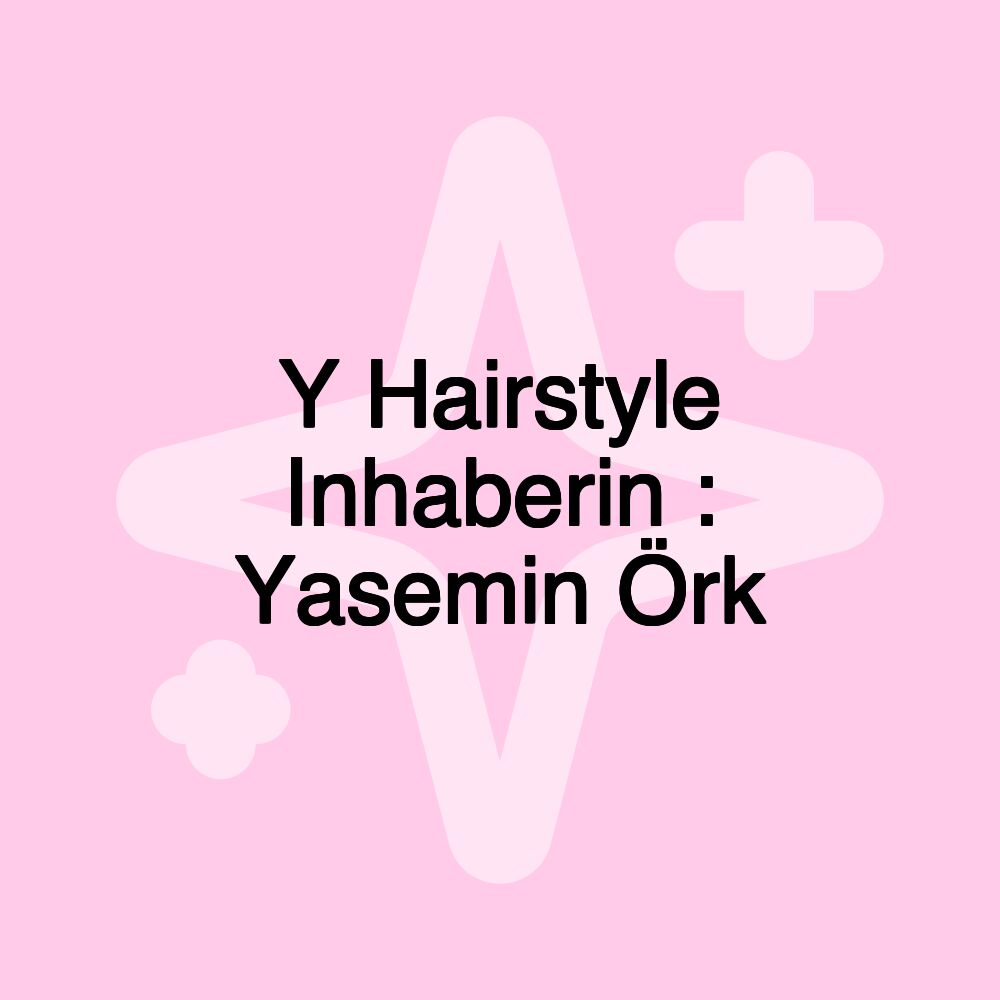 Y Hairstyle Inhaberin : Yasemin Örk