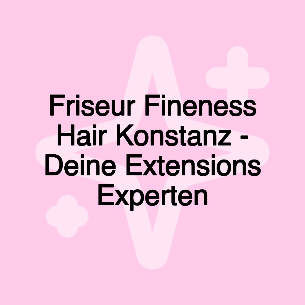 Friseur Fineness Hair Konstanz - Deine Extensions Experten