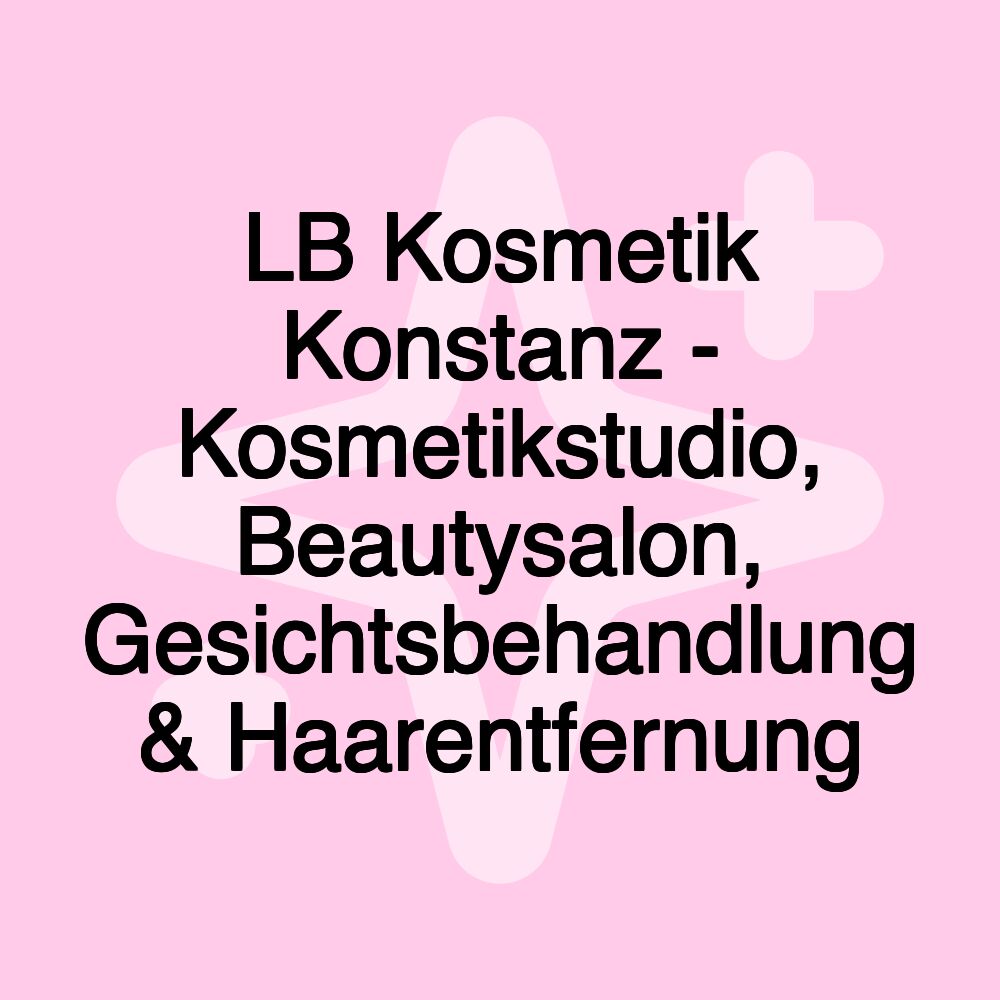 LB Kosmetik Konstanz - Kosmetikstudio, Beautysalon, Gesichtsbehandlung & Haarentfernung