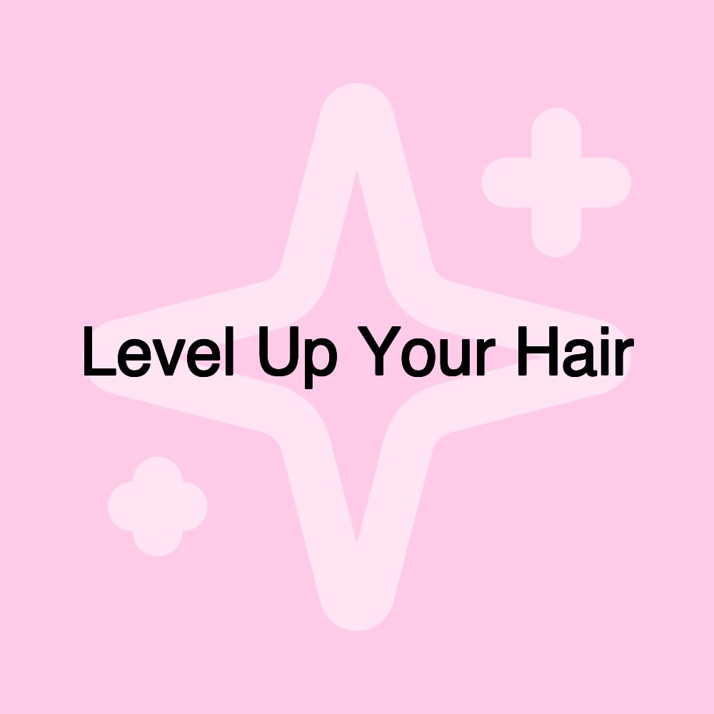 Level Up Your Hair