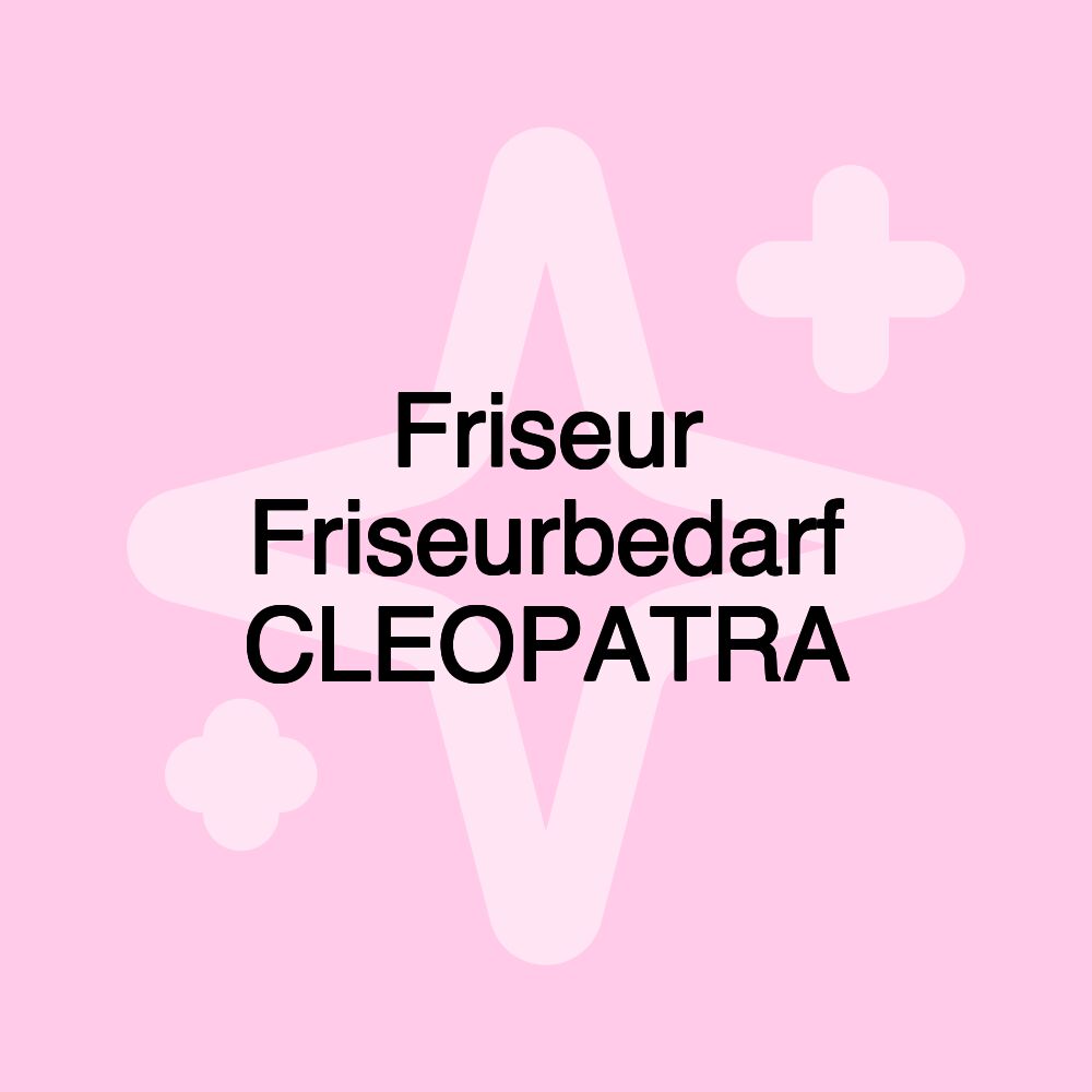 Friseur Friseurbedarf CLEOPATRA