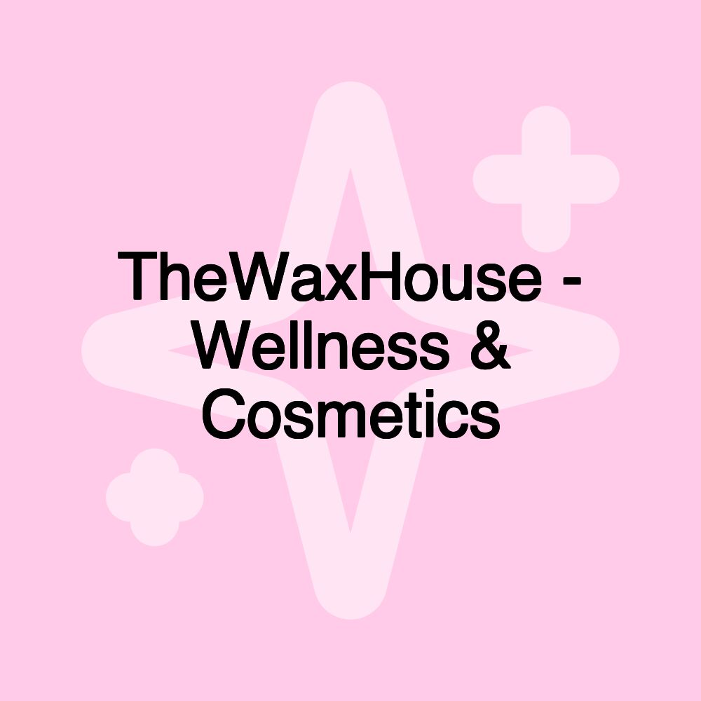 TheWaxHouse - Wellness & Cosmetics