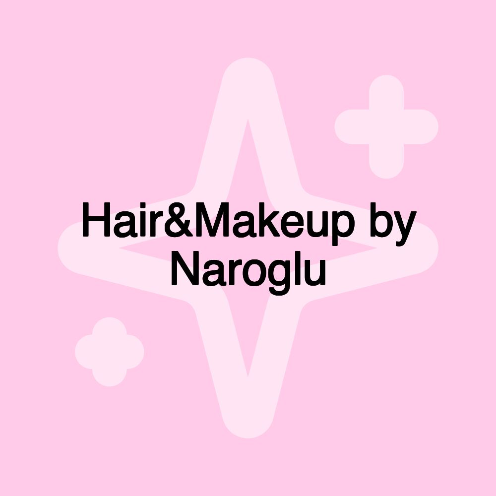 Hair&Makeup by Naroglu