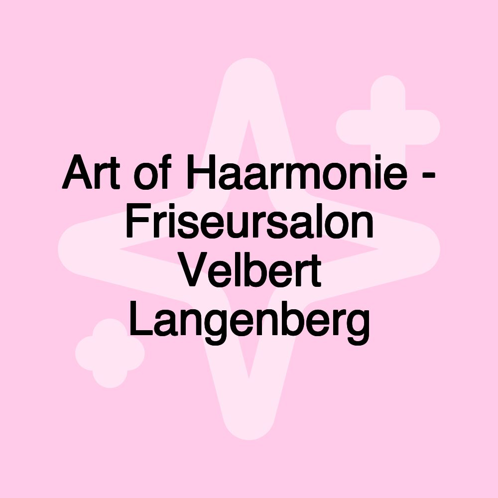 Art of Haarmonie - Friseursalon Velbert Langenberg