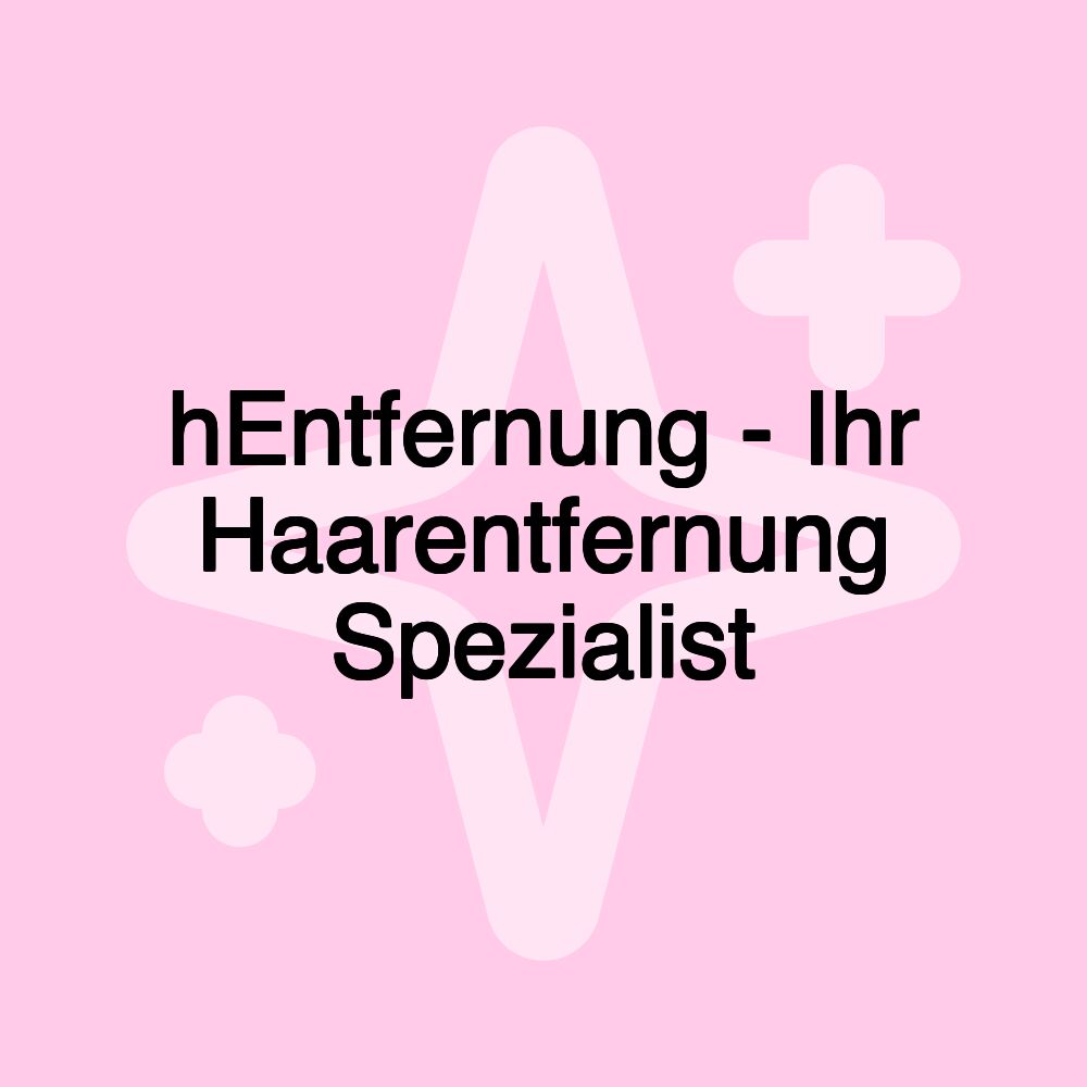 hEntfernung - Ihr Haarentfernung Spezialist