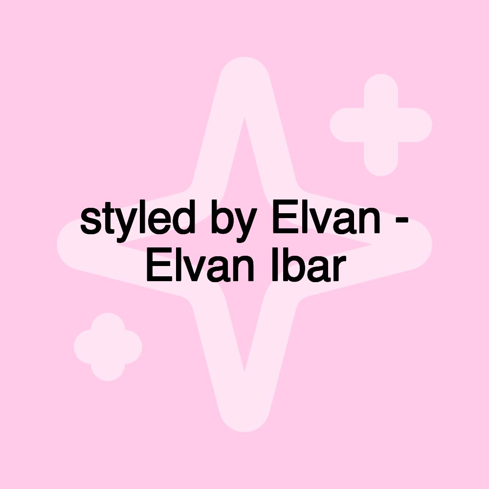 styled by Elvan - Elvan Ibar