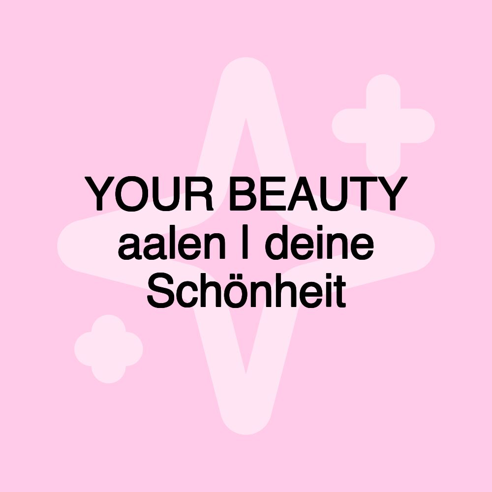 YOUR BEAUTY aalen | deine Schönheit