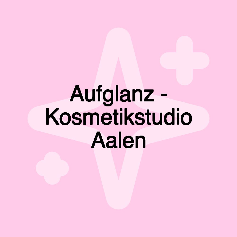 Aufglanz - Kosmetikstudio Aalen