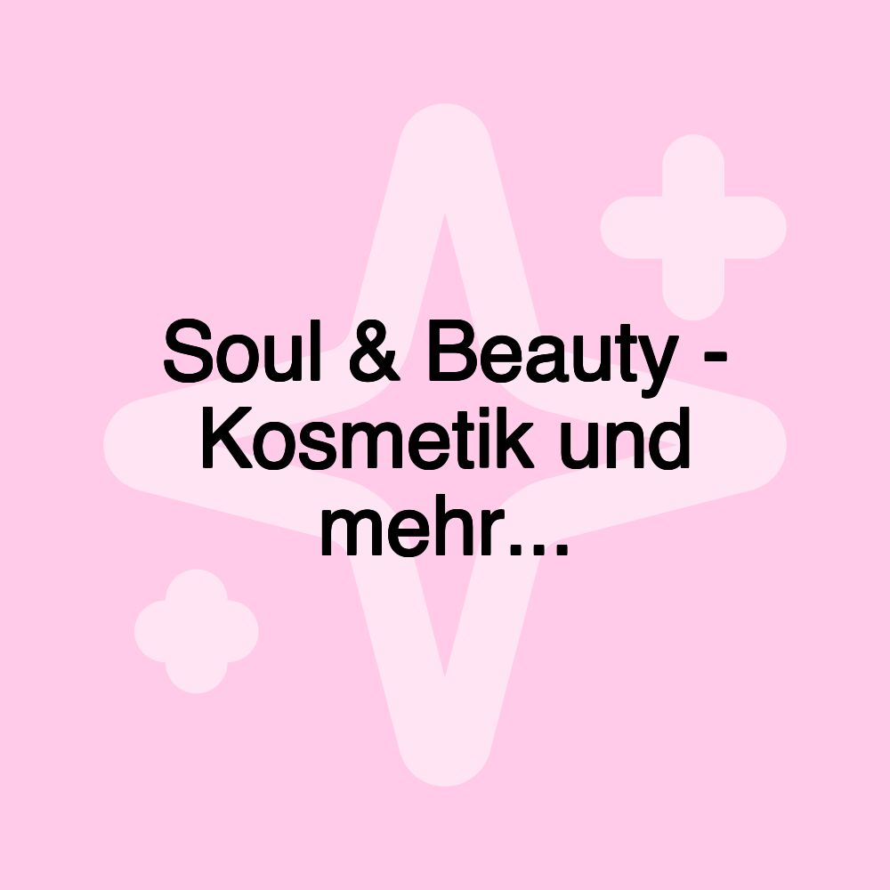 Soul & Beauty - Kosmetik und mehr...