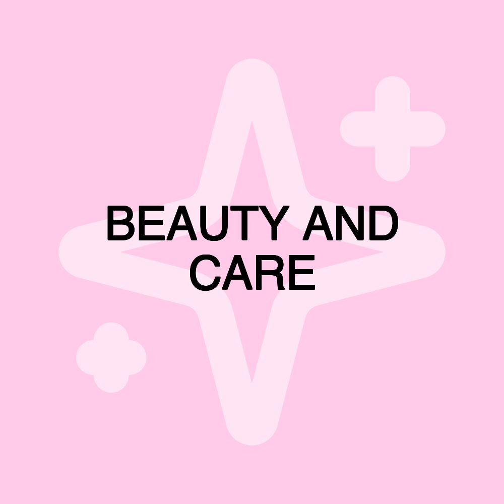 BEAUTY AND CARE