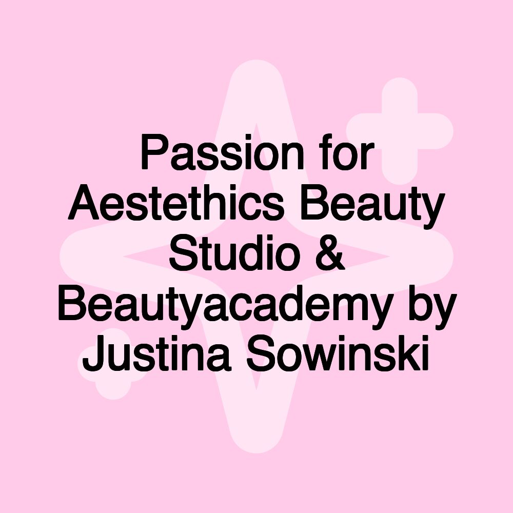 Passion for Aestethics Beauty Studio & Beautyacademy by Justina Sowinski