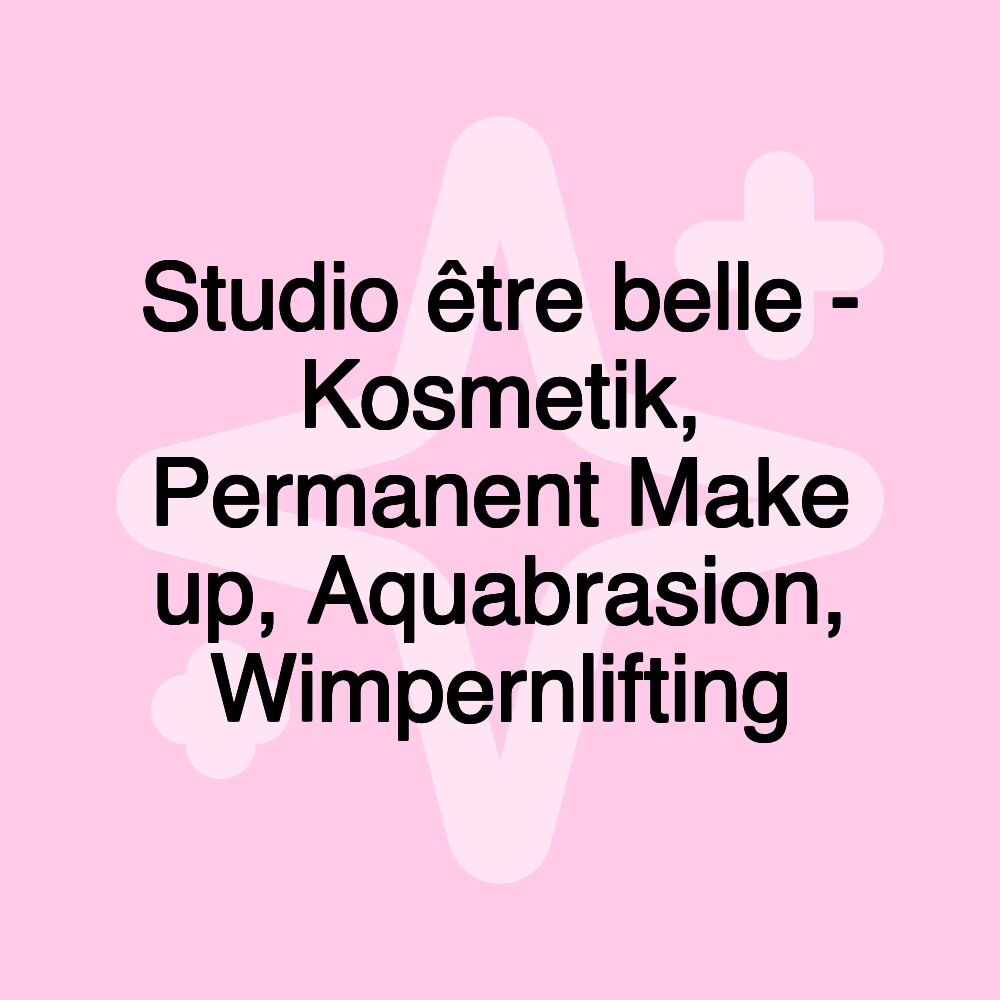 Studio être belle - Kosmetik, Permanent Make up, Aquabrasion, Wimpernlifting